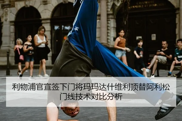 利物浦官宣签下门将玛玛达什维利顶替阿利松 门线技术对比分析
